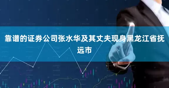 靠谱的证券公司张水华及其丈夫现身黑龙江省抚远市