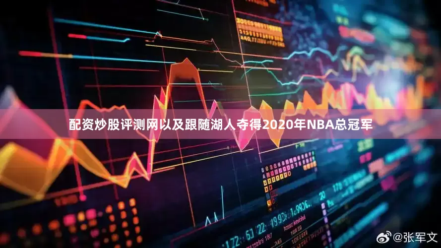 配资炒股评测网以及跟随湖人夺得2020年NBA总冠军