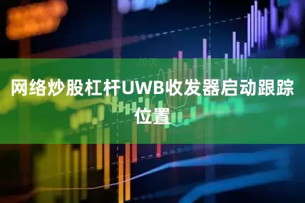 网络炒股杠杆UWB收发器启动跟踪位置